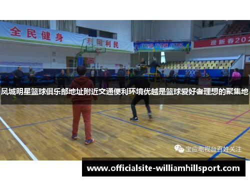 凤城明星篮球俱乐部地址附近交通便利环境优越是篮球爱好者理想的聚集地