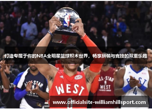 打造专属于你的NBA全明星篮球积木世界，畅享拼装与竞技的双重乐趣