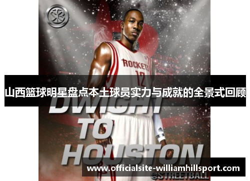 山西篮球明星盘点本土球员实力与成就的全景式回顾
