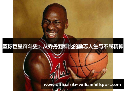 篮球巨星奋斗史：从乔丹到科比的励志人生与不屈精神